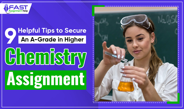 9 Helpful Tips to Secure an A Grade in Higher Chemistry Assignment